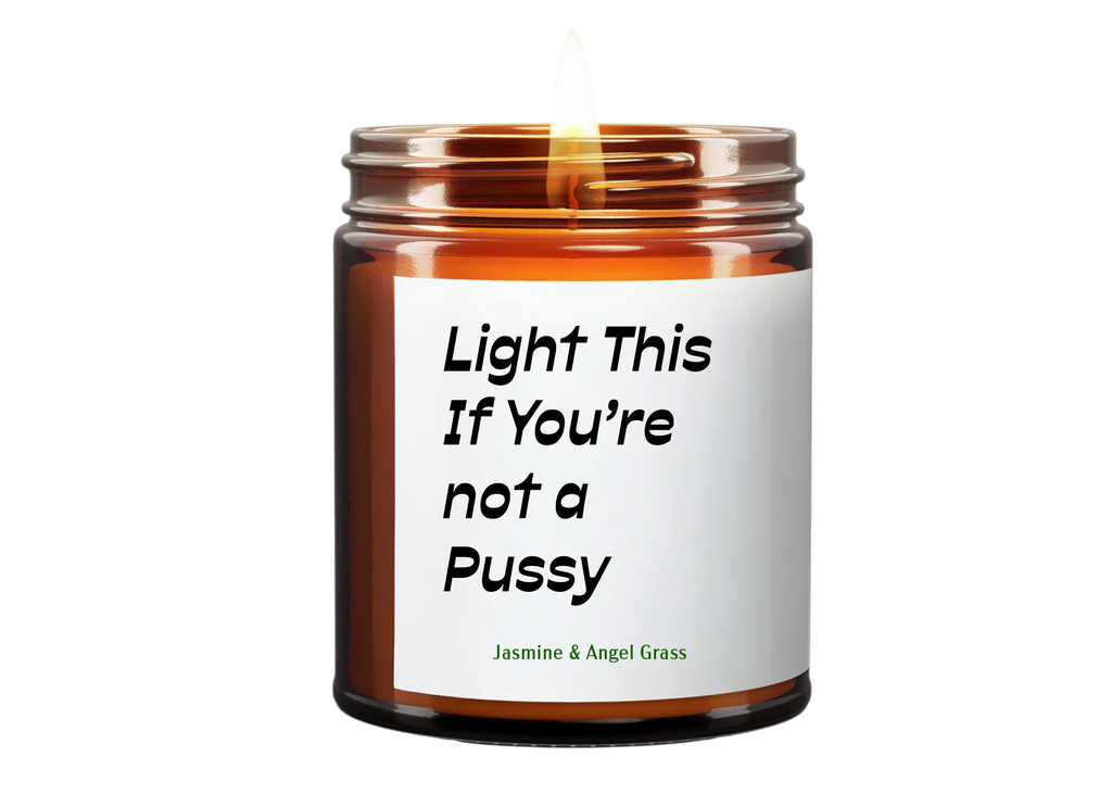 Light This If You’re not a Pussy (Jasmine & Angle Grass) Soy Wax Candle
