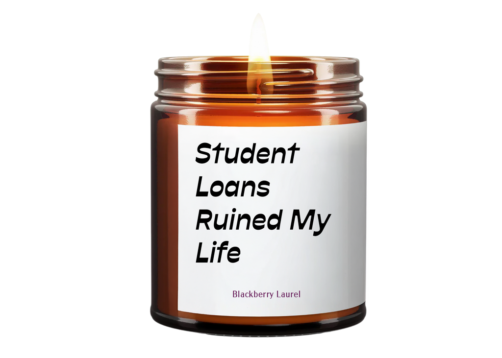 Student Loans Ruined My Life (BLACKBERRY LAUREL) Soy Wax Candle